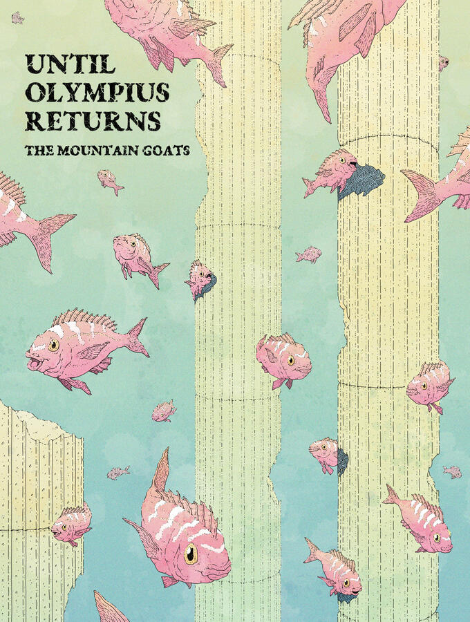 Color illustration showing three submerged roman colums and fishes swimming among them. The fishes are red, the columns are yellow and the water is green. A text, in black serif letters, says: "Until Olympius Returns, The Mountain Goats". Color illustration showing three submerged roman colums and fishes swimming among them. The fishes are red, the columns are yellow and the water is green. A text, in black serif letters, says: "Until Olympius Returns, The Mountain Goats".